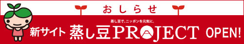 おしらせ　新サイト蒸し豆プロジェクトＯＰＥＮ！